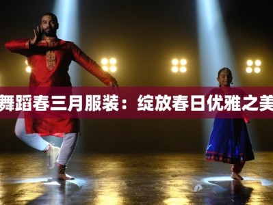 舞蹈春三月服装：绽放春日优雅之美
