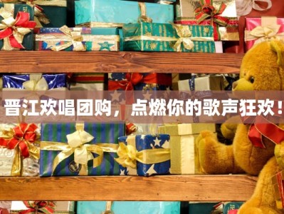 晋江欢唱团购，点燃你的歌声狂欢！