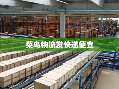 菜鸟物流发快递便宜