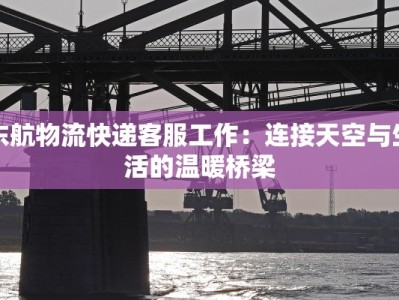 东航物流快递客服工作：连接天空与生活的温暖桥梁