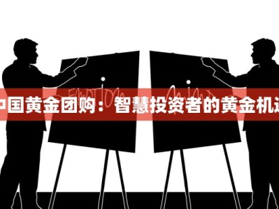 中国黄金团购：智慧投资者的黄金机遇