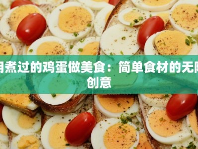 用煮过的鸡蛋做美食：简单食材的无限创意