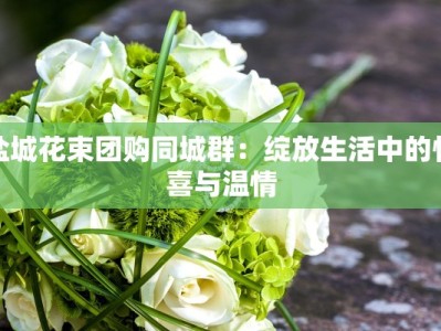 盐城花束团购同城群：绽放生活中的惊喜与温情