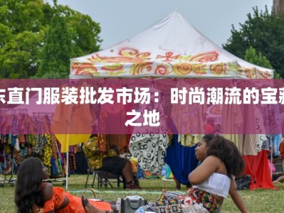 东直门服装批发市场：时尚潮流的宝藏之地