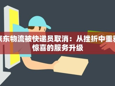 京东物流被快递员取消：从挫折中重获惊喜的服务升级