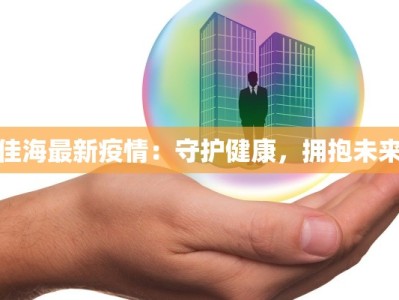 佳海最新疫情：守护健康，拥抱未来