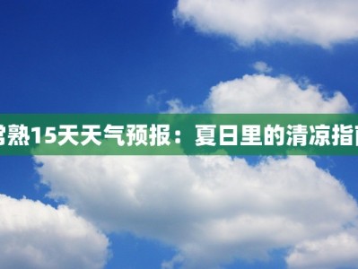 常熟15天天气预报：夏日里的清凉指南