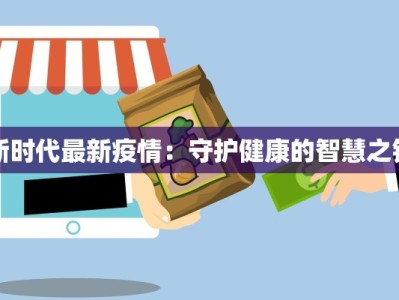 新时代最新疫情：守护健康的智慧之钥