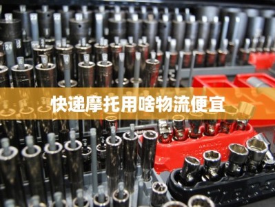 快递摩托用啥物流便宜