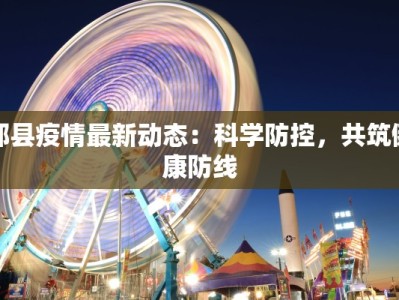 郏县疫情最新动态：科学防控，共筑健康防线
