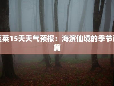 蓬莱15天天气预报：海滨仙境的季节诗篇