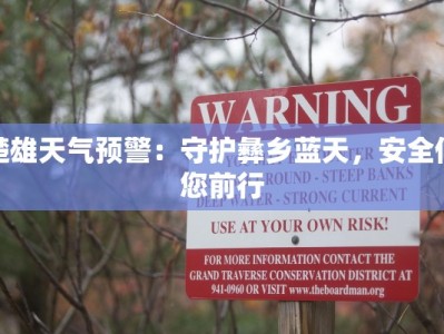 楚雄天气预警：守护彝乡蓝天，安全伴您前行