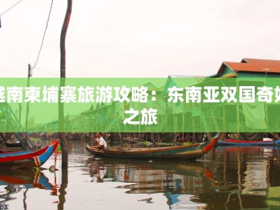 越南柬埔寨旅游攻略：东南亚双国奇妙之旅