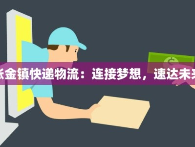 张金镇快递物流：连接梦想，速达未来