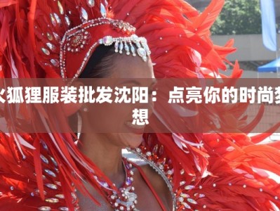 火狐狸服装批发沈阳：点亮你的时尚梦想