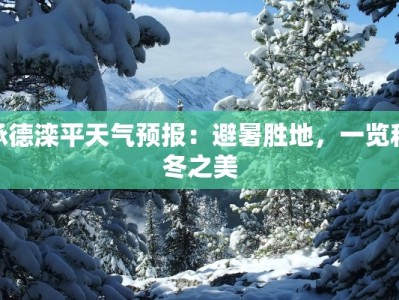 承德滦平天气预报：避暑胜地，一览秋冬之美