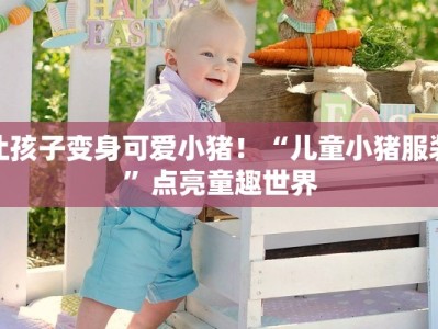 让孩子变身可爱小猪！“儿童小猪服装”点亮童趣世界