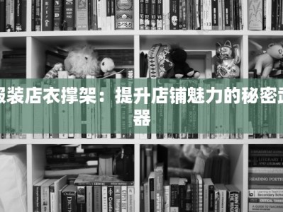 服装店衣撑架：提升店铺魅力的秘密武器