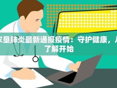 农垦肺炎最新通报疫情：守护健康，从了解开始