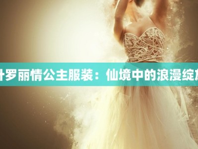 叶罗丽情公主服装：仙境中的浪漫绽放