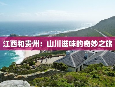 江西和贵州：山川滋味的奇妙之旅
