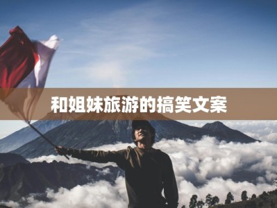 和姐妹旅游的搞笑文案
