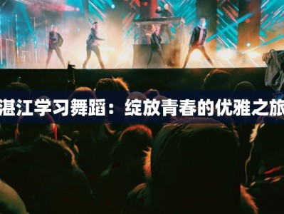 湛江学习舞蹈：绽放青春的优雅之旅