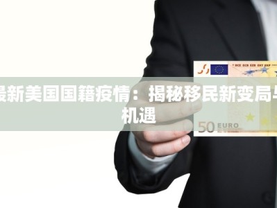 最新美国国籍疫情：揭秘移民新变局与机遇