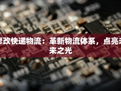 修改快递物流：革新物流体系，点亮未来之光