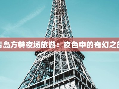 青岛方特夜场旅游：夜色中的奇幻之旅