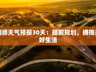 偃师天气预报30天：提前规划，拥抱美好生活