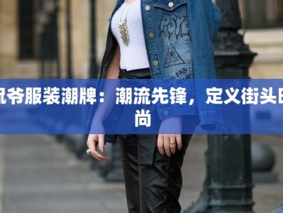侃爷服装潮牌：潮流先锋，定义街头时尚