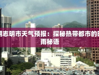 胡志明市天气预报：探秘热带都市的晴雨秘语