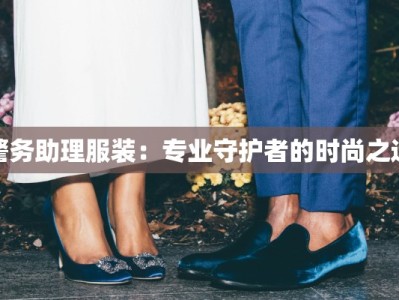 警务助理服装：专业守护者的时尚之选