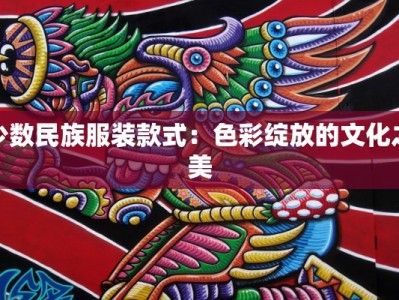 少数民族服装款式：色彩绽放的文化之美