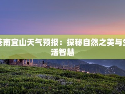 苍南宜山天气预报：探秘自然之美与生活智慧