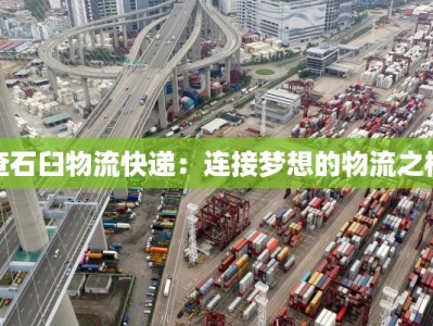 查石臼物流快递：连接梦想的物流之桥