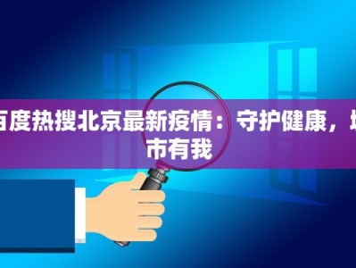 百度热搜北京最新疫情：守护健康，城市有我