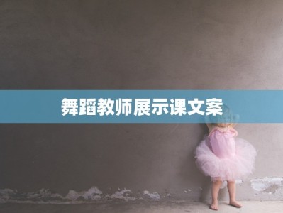 舞蹈教师展示课文案