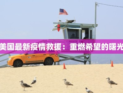 美国最新疫情救援：重燃希望的曙光