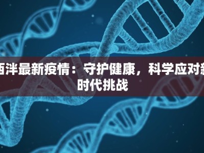 西泮最新疫情：守护健康，科学应对新时代挑战