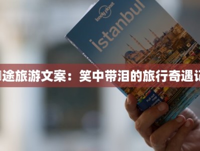 囧途旅游文案：笑中带泪的旅行奇遇记