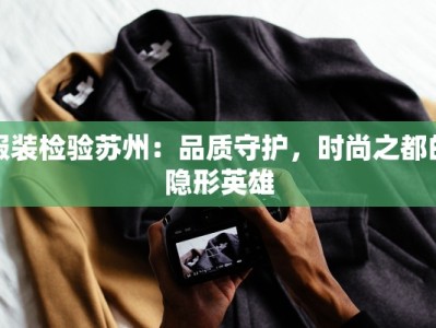 服装检验苏州：品质守护，时尚之都的隐形英雄