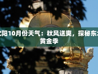沈阳10月份天气：秋风送爽，探秘东北黄金季