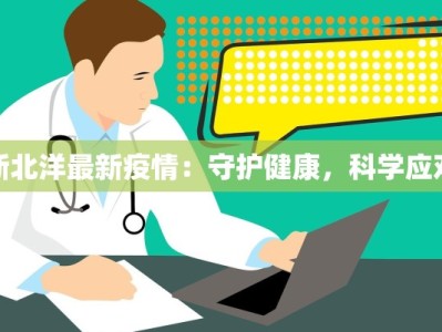 新北洋最新疫情：守护健康，科学应对