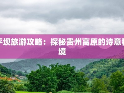 平坝旅游攻略：探秘贵州高原的诗意秘境