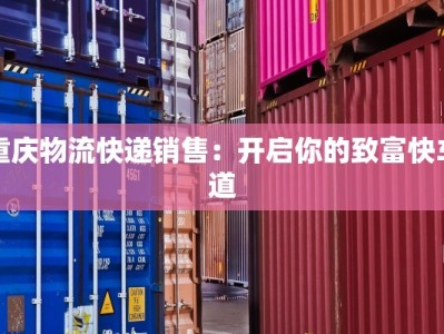 重庆物流快递销售：开启你的致富快车道