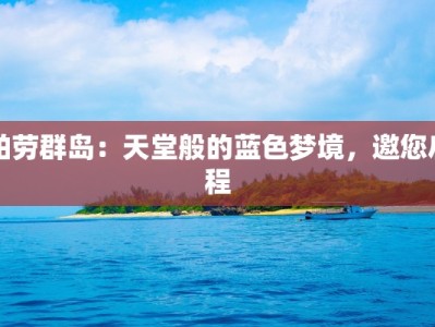 帕劳群岛：天堂般的蓝色梦境，邀您启程