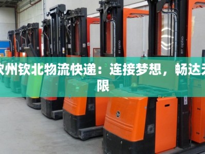 钦州钦北物流快递：连接梦想，畅达无限