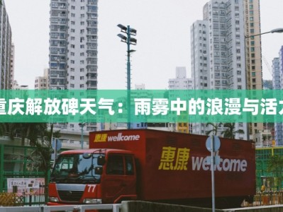 重庆解放碑天气：雨雾中的浪漫与活力